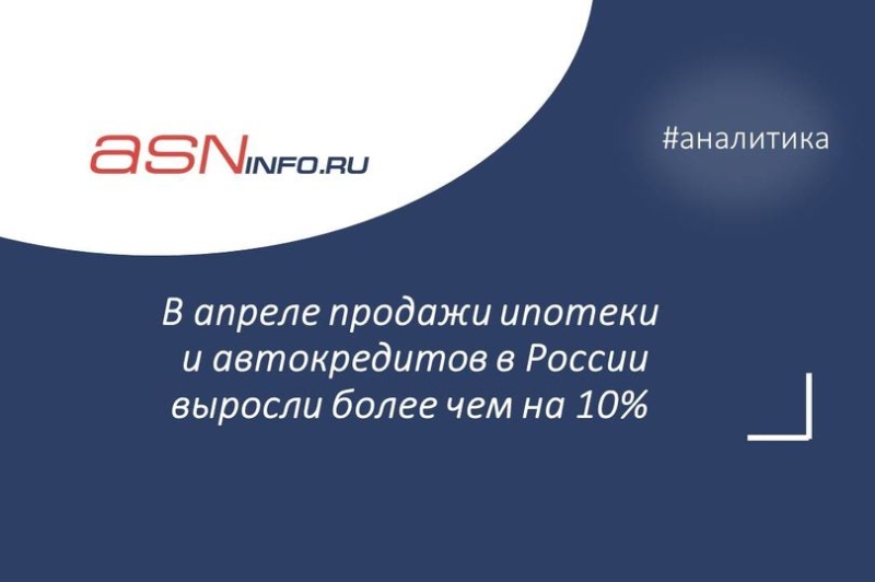 В апреле продажи ипотеки и автокредитов в России выросли более чем на 10%